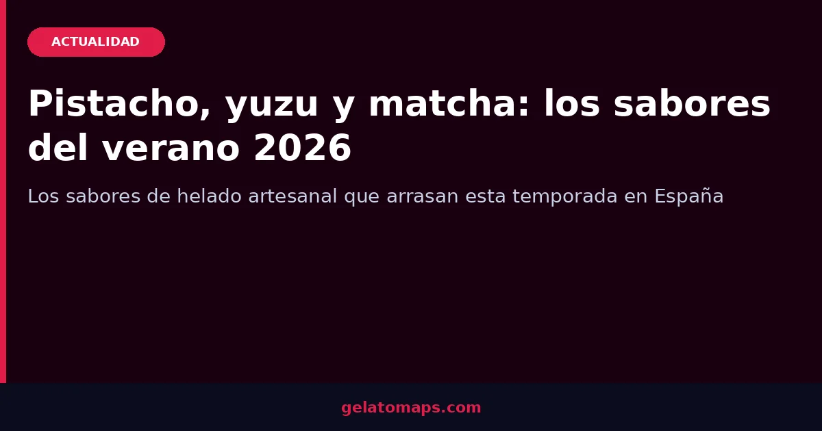 Los sabores de helado que arrasan en 2026: pistacho, yuzu y el adiós a la vainilla de siempre